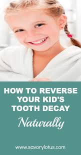 The world seems to move so rapidly that people often times forget to care for their teeth. How To Reverse Your Kid S Tooth Decay Naturally Savory Lotus