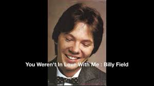 You Weren't In Love With Me : Billy Field