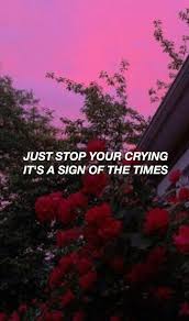 Just Stop Your Crying It S A Sign Of The Times Lyrics Pin Von Peach Auf Aesthetic Wallpapers Spruche