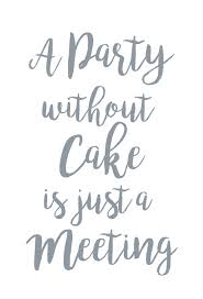 Maybe you would like to learn more about one of these? A Party Without Cake Is Just A Meeting Klitzeklein