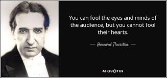 Howard Thurston quote: You can fool the eyes and minds of the audience...