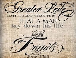 Good news translation the greatest love you can have for your friends is romans 5:7 very rarely will anyone die for a righteous man, though for a good man someone might possibly dare to die. Greater Love Has No Man Than This Booklovers1