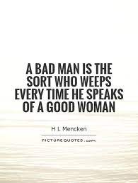 A Bad Man Is The Sort Who Weeps Every Time He Speaks Of A Good Picture Quotes