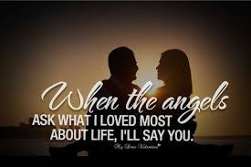 When The Angels Ask What I Loved Most About Life I Ll Say You Love Quotes For Him Romantic Love Quotes For Her Love Quotes For Him