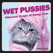 Wet Pussies: Hilarious Snaps of Damp Cats: Ellis, Charlie: 9781800070073:  Amazon.com: Books