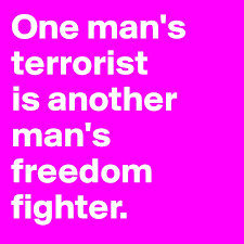 One man's terrorist is another man's freedom fighter. One Man S Terrorist Is Another Man S Freedom Fighter Post By Hebdifescht On Boldomatic