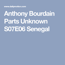 Anthony Bourdain Parts Unknown S07e06 Senegal Anthony Bourdain Parts Unknown Anthony Bourdain Parts Unknown