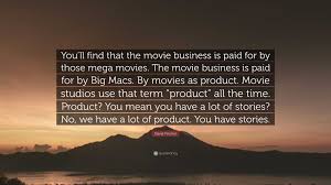 David Fincher Quote: “You'll find that the movie business is paid for by  those mega movies. The movie business is paid for by Big Macs. By mov...”