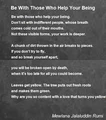 Be With Those Who Help Your Being Poem By Mewlana Jalaluddin Rumi Poem Hunter Poems Funeral Quotes Love Me Quotes