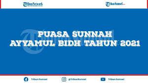 Puasa Ayyamul Bidh Tahun 2021 Lengkap Dengan Tata Cara Bacaan Niat Serta Sejarah Pelaksanaannya Halaman All Tribun Sumsel