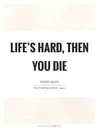 Life S Hard Then You Die Picture Quotes
