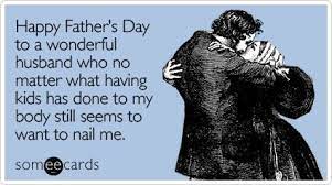 Wishing your hubby with some unique happy father's day quotes from wife or girlfriend to husband or boyfriend will make the men feel happy with the appreciation. Happy Father S Day To A Wonderful Husband Who No Matter What Having Kids Has Done To My Body Still Happy Father Day Quotes Fathers Day Quotes Funny Fathers Day