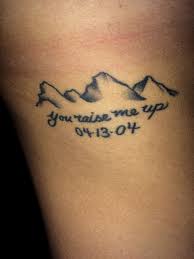 You Raise Me Up So I Can Stand On Mountains Lyrics You Raise Me Up So I Can Stand On Mountains Tattoos Up Tattoos Tattoo Quotes