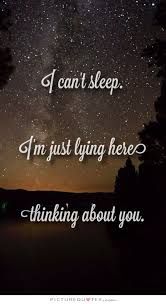 I Can T Sleep I M Just Lying Here Thinking About You Picture Quotes In 2020 Sleep Quotes Thinking Of You Quotes I Cant Sleep
