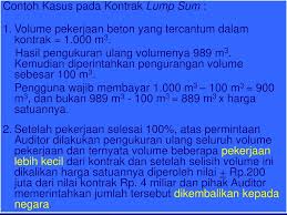 Kontrak lumpsum adalah kontrak jasa konstruksi untuk penyelesaian seluruh pekerjaan dalam batas waktu tertentu, dengan jumlah harga kontrak yang kontrak cost plus fee adalah kontrak pengadaan barang/jasa konstruksi dimana kontraktor menerima imbalan jasa yang nilainya disepakati. Perjanjian Kontrak Lkpp Ppt Download