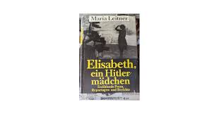 Elisabeth, ein Hitlermädchen: Ein Roman und Reportagen (1934-1939) :  Schwarz, Helga, Schwarz, Wilfried, Leitner, Maria: Amazon.de: Bücher