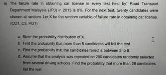 Jabatan pengangkutan jalan malaysia , abbreviated jpj ), is a government department under the malaysian ministry of transport. Solved A The Failure Rate In Obtaining Car License In Ev Chegg Com