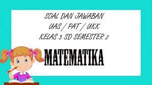 Soal essay matematika kelas 3 sd. Soal Uas Matematika Kelas 3 Sd Semester 2 Kunci Jawaban Ukk Pat Pilihan Ganda Essay 2021 Tribun Pontianak