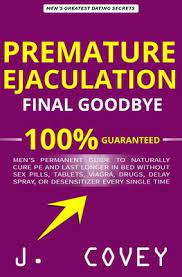 Premature Ejaculation Final Goodbye: Men's Permanent Guide To Naturally Cure  Pe And Last Longer In Bed Without Sex Pills, Tablets, Viagrá, Drugs, Dela  (Paperback) | The Book Table