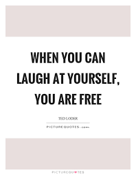 When You Can Laugh At Yourself You Are Free Picture Quotes