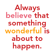 Quote Inspirational Always Believe That Something Wonderful Is About To Happen Pin On Words To Live By