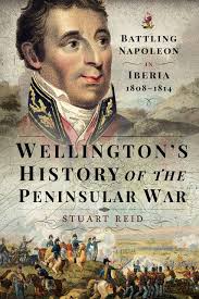 Wellington's History of the Peninsular War: Battling Napoleon in Iberia  1808–1814