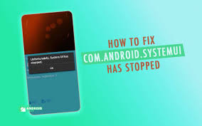 3 Ways To Fix Com Android Systemui Has Stopped Get Android Stuff