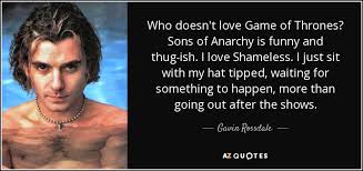Gavin Rossdale Quote Who Doesn T Love Game Of Thrones Sons Of Anarchy Is