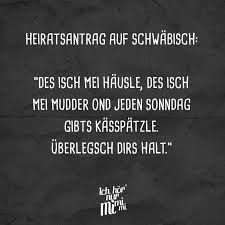 Heiratsantrag Auf Schwabisch Des Isch Mei Hausle Des Isch Mei Mudder Ond Jeden Sonndag Gibts Kasspatzle Uberlegsch Dirs Halt Visual Statements Schwabische Spruche Visual Statements Spruche Zitate