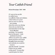 Your Catfish Friend By Richard Brautigan Friend Poems Poem A Day Poems