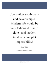 The Truth Is Rarely Pure And Never Simple Modern Life Would Be Picture Quotes