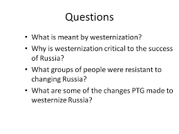 On the other hand, modernization has a wider connotation. Questions What Is Meant By Westernization Why Is Westernization Critical To The Success Of Russia What Groups Of People Were Resistant To Changing Russia Ppt Download