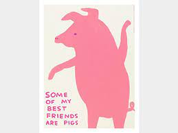david shrigley some of my best friends are pigs for sale artspace i am awesome my best friend pig