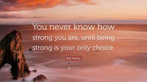 You never know how to strong you are until strong is the only choice png| ovarian cancer| teal awareness ribbon| sexual assault awareness. Bob Marley Quote You Never Know How Strong You Are Until Being Strong Is Your Only