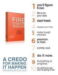 One that starts in the heart and burns its way into every fiber of your being. 10 Fire Starter Sessions Ideas Fire Starters Danielle Laporte Session