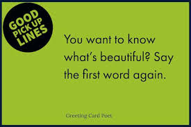 You've got to have heart and courage to pull this one off. 77 Good Pick Up Lines To Kickstart Your Romance Greeting Card Poet