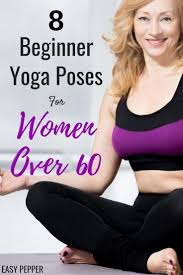 The Yoga Poses That Work For A 20 Year Old Isn T Going To Work For An Older Woman Check Out The 8 Yoga Poses For Beginners Yoga For Beginners Basic Yoga Poses