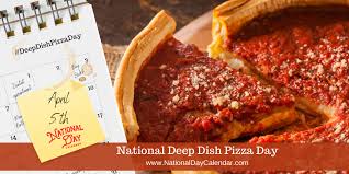 National Deep Dish Pizza Day April 5 National Day Calendar Deep Dish Deep Dish Pizza Pizza Day