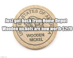 Are there any mint condition wooden nickels? Wooden Nickel Imgflip