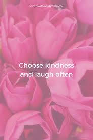 Choose Kindness Laugh Often Flowers Pink Laugh Be Kind Quote Femalesucc Flower Quotes Inspirational I Choose Happiness Quotes Choose Happiness Quotes