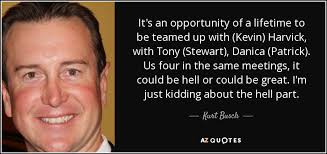 Collection of tony stewart quotes, from the older more famous tony stewart quotes to all new quotes by tony stewart. Kurt Busch Quote It S An Opportunity Of A Lifetime To Be Teamed Up