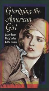 Amazon.com: Glorifying The American Girl [VHS] : Mary Eaton, Eddie Cantor,  Helen Morgan, Rudy Vallee, Dan Healy, Kaye Renard, Edward Crandall, Gloria  Shea, Sarah Edwards, Singing and Dancing Chorus of Seventy-Five Glorified