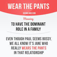 Wear The Pants Means To Have The Dominant Role In A Family Example Even Though Paul Seems English Vocabulary Words English Phrases Idioms English Idioms