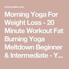 Maybe you would like to learn more about one of these? Morning Yoga For Weight Loss 20 Minute Workout Fat Burning Yoga Meltdown Beginner Intermediate Youtube Fit O Matic