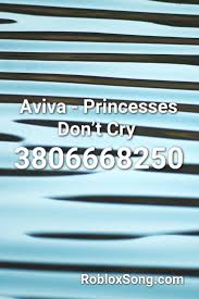We will add them to this list to help everyone finding their favorite selections much easier. Aviva Princesses Don T Cry Roblox Id Roblox Music Codes Roblox Crying Songs