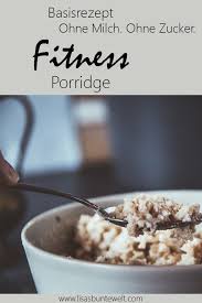 Protein Porridge Rezept Das Kalorienarme Fitness Fruhstuck Rezepte Porridge Grundrezept Wenig Kalorien