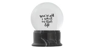 I regard magick, in the traditional sense. Love Quotes You Re All I Want In This Life Snow Globe Zazzle Com