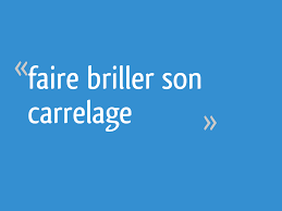 1 comment nettoyer et éclairer un carreau? Faire Briller Son Carrelage 7 Messages