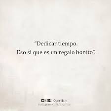 Dedicar Tiempo Eso Si Que Es Un Regalo Bonito Frases Bonitas Frases Inspiradoras Dichos Y Frases