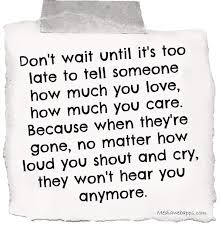 Express your love before it's too late quotes. Love 3 Care Be Yourself Quotes Love Yourself Quotes Touching Quotes